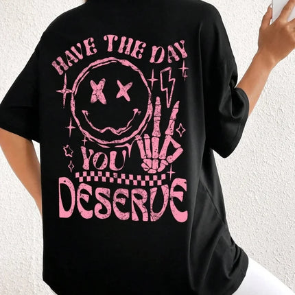 Have The Day You Deserue Letter Graphic Women T-Shirt Cotton T Shirt Sport Soft Cotton Clothing Oversized Loose Tshirts Clothing