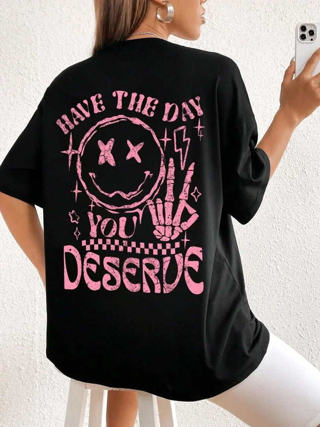 Have The Day You Deserue Letter Graphic Women T-Shirt Cotton T Shirt Sport Soft Cotton Clothing Oversized Loose Tshirts Clothing
