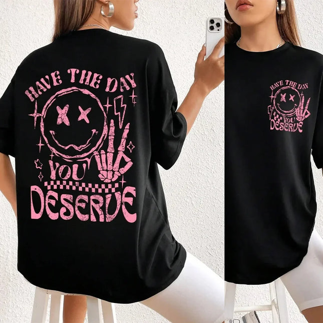 Have The Day You Deserue Letter Graphic Women T-Shirt Cotton T Shirt Sport Soft Cotton Clothing Oversized Loose Tshirts Clothing